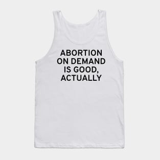 Abortion On Demand Is Good, Actually Tank Top